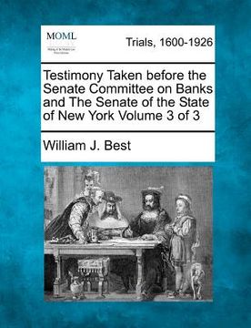 portada testimony taken before the senate committee on banks and the senate of the state of new york volume 3 of 3 (en Inglés)