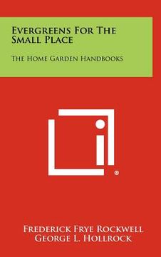 portada evergreens for the small place: the home garden handbooks (en Inglés)