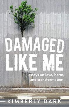 portada Damaged Like me: Essays on Love, Harm, and Transformation (en Inglés)