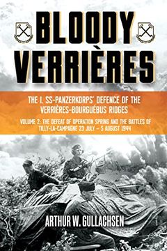 portada Bloody Verrières: The i. Ss-Panzerkorps Defence of the Verrières-Bourguebus Ridges: Volume ii: The Defeat of Operation Spring and the Battles of Tilly-La-Campagne, 23 July–5 August 1944 