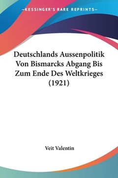 portada Deutschlands Aussenpolitik Von Bismarcks Abgang Bis Zum Ende Des Weltkrieges (1921) (in German)