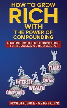 portada How to Grow Rich with The Power of Compounding: Accelerated Wealth Creation Blueprint, for the Success you truly deserve! (in English)