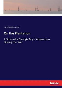 portada On the Plantation: A Story of a Georgia Boy's Adventures During the War (en Inglés)