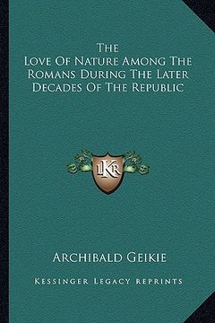 portada the love of nature among the romans during the later decades of the republic (in English)