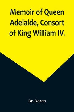 portada Memoir of Queen Adelaide, Consort of King William IV. (in English)