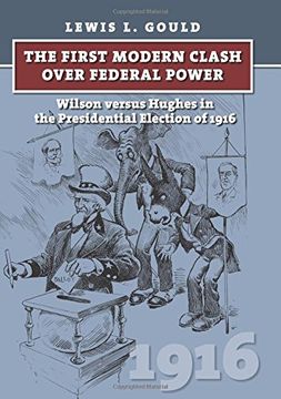 portada The First Modern Clash Over Federal Power: Wilson Versus Hughes in the Presidential Election of 1916 (American Presidential Elections)