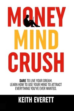 portada Money Mind Crush: Dare To Live Your Dream, Learn How To Use Your Mind To Attract Everything You've Ever Wanted (en Inglés)