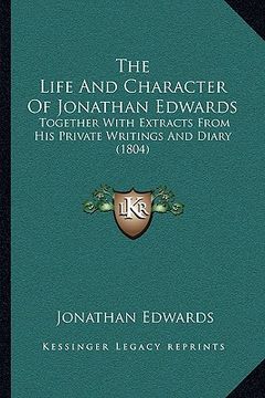 portada the life and character of jonathan edwards: together with extracts from his private writings and diary (1804)