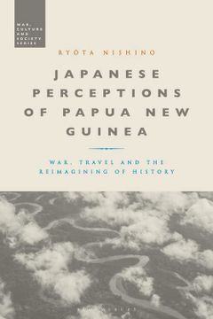 portada Japanese Perceptions of Papua new Guinea: War, Travel and the Reimagining of History (War, Culture and Society) (in English)