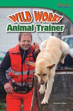 portada Wild Work! Animal Trainers (TIME FOR KIDS Nonfiction Readers) (en Inglés)
