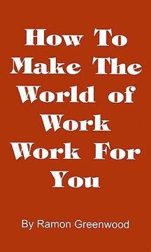 portada how to make the world of work work for you: a common sense operating manual for a successful career