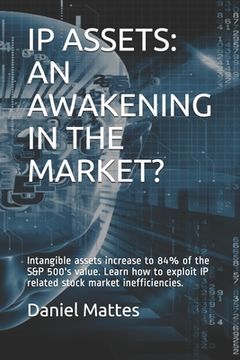 portada IP Assets: An Awakening in the Market?: Intangible assets increase to 84% of the S&P 500's value. Learn how to exploit IP related (en Inglés)