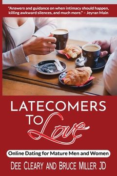 portada Latecomers To Love: Online Dating for Mature Men and Women: Why Didn't He Call Me Back? Why Didn't She Want a Second Date? First Online Me