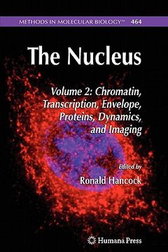 portada The Nucleus: Volume 2: Chromatin, Transcription, Envelope, Proteins, Dynamics, and Imaging (en Inglés)