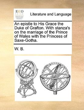 portada an epistle to his grace the duke of grafton. with stanza's on the marriage of the prince of wales with the princess of saxe-gotha.