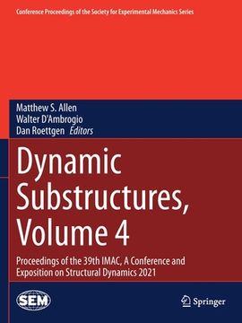 portada Dynamic Substructures, Volume 4: Proceedings of the 39th Imac, a Conference and Exposition on Structural Dynamics 2021 (en Inglés)