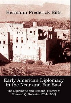portada early american diplomacy in the near and far east: the diplomatic and personal history of edmund q. roberts (1784-1836)