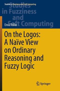 portada On the Logos: A Naïve View on Ordinary Reasoning and Fuzzy Logic (in English)