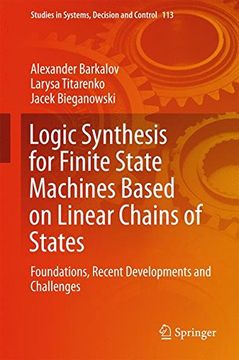 portada Logic Synthesis for Finite State Machines Based on Linear Chains of States: Foundations, Recent Developments and Challenges (Studies in Systems, Decision and Control)