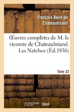portada Oeuvres Completes de M. Le Vicomte de Chateaubriand. T. 22, Les Natchez T1 (Litterature) (French Edition)