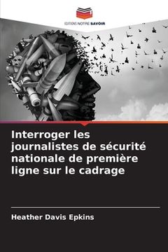 portada Interroger les journalistes de sécurité nationale de première ligne sur le cadrage (en Francés)
