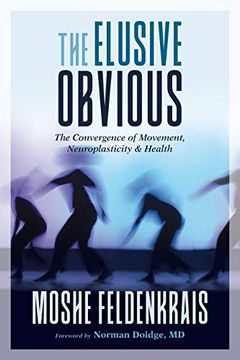 portada The Elusive Obvious: The Convergence of Movement, Neuroplasticity, and Health (en Inglés)