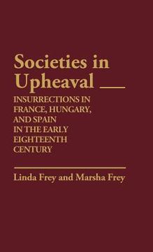 portada societies in upheaval: insurrections in france, hungary, and spain in the early eighteenth century (en Inglés)