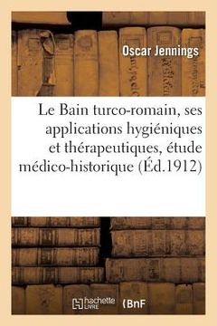 portada Le Bain turco-romain, ses applications hygiéniques et thérapeutiques, étude médico-historique (en Francés)