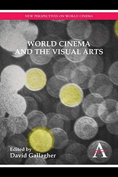 portada World Cinema and the Visual Arts (Anthem Global Media and Communication Studies,New Perspectives on World Cinema,Anthem Studies in Theatre and Performance)