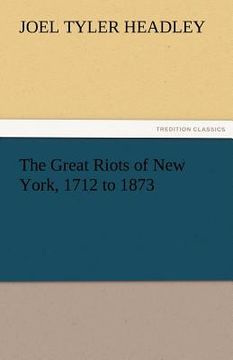 portada the great riots of new york, 1712 to 1873 (en Inglés)