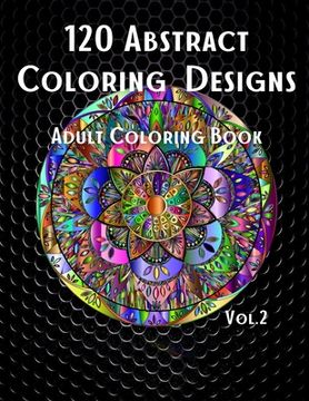 portada 120 Abstract Coloring Designs: Adult Coloring Book / Stress Relieving Patterns / Relaxing Coloring Pages / Premium Design / Vol.2 (en Inglés)