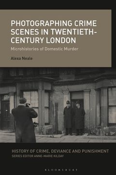 portada Photographing Crime Scenes in Twentieth-Century London: Microhistories of Domestic Murder (en Inglés)