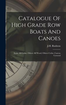 portada Catalogue Of High Grade Row Boats And Canoes: Some All Cedar, Others All Wood, Others Cedar, Canvas Covered (en Inglés)