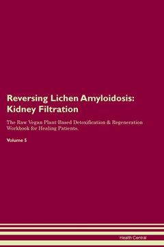 portada Reversing Lichen Amyloidosis: Kidney Filtration The Raw Vegan Plant-Based Detoxification & Regeneration Workbook for Healing Patients. Volume 5 (en Inglés)