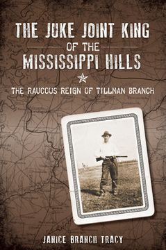 portada The Juke Joint King of the Mississippi Hills: The Raucous Reign of Tillman Branch (in English)