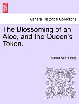 portada the blossoming of an aloe, and the queen's token. vol. i. (en Inglés)