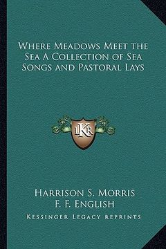 portada where meadows meet the sea a collection of sea songs and pastoral lays
