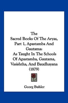 portada the sacred books of the aryas, part 1, apastamba and gautama: as taught in the schools of apastamba, gautama, vasishtha, and baudhayana (1879) (in English)