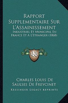 portada Rapport Supplementaire Sur L'Assainissement: Industriel Et Municipal En France Et A L'Etranger (1868) (en Francés)