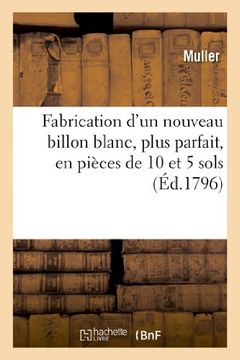 portada Fabrication D'Un Nouveau Billon Blanc, Plus Parfait, En Pieces de 10 Et 5 Sols, Cinq Decimes (Histoire) (French Edition)