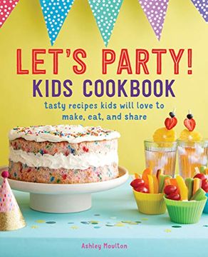 portada Let's Party! Kids Cookbook: Tasty Recipes Kids Will Love to Make, Eat, and Share (en Inglés)