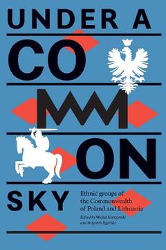 portada Under a Common Sky: Ethnic Groups of the Commonwealth of Poland and Lithuania (en Inglés)