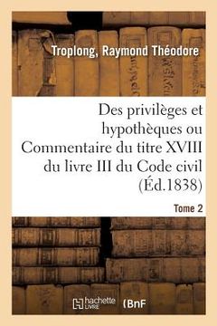 portada Des Privilèges Et Hypothèques Ou Commentaire Du Titre XVIII Du Livre III Du Code Civil. Tome 2 (en Francés)