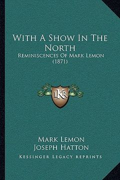 portada with a show in the north: reminiscences of mark lemon (1871) (en Inglés)