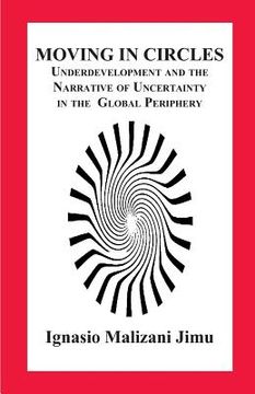 portada Moving in Circles. Underdevelopment and the Narrative of Uncertainty in the Global Periphery (en Inglés)