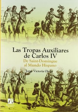 portada Las Tropas Auxiliares de Carlos iv: De Saint-Domingue al Mundo Hispano. (Amèrica) (in Spanish)