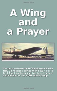 portada A Wing and a Prayer: The Personal Narrative of Ralph Freund Who Flew 32 Missions Over Europe During WWII