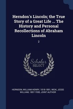 portada Herndon's Lincoln; the True Story of a Great Life ... The History and Personal Recollections of Abraham Lincoln: 2 (en Inglés)