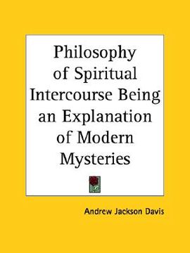 portada philosophy of spiritual intercourse being an explanation of modern mysteries (en Inglés)