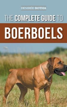 portada The Complete Guide to Boerboels: Raising, Training, Feeding, Exercising, Socializing, and Loving Your New Boerboel Puppy (en Inglés)